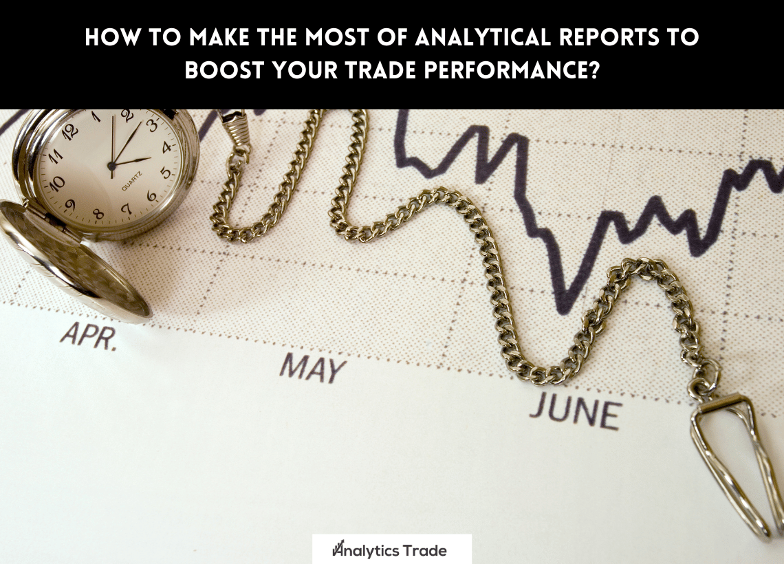 How to Make the Most of Analytical Reports to Boost Your Trade Performance?