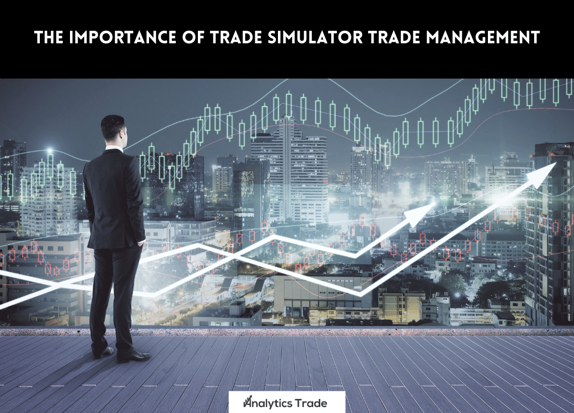 Importance of Trade Simulator Trade Management