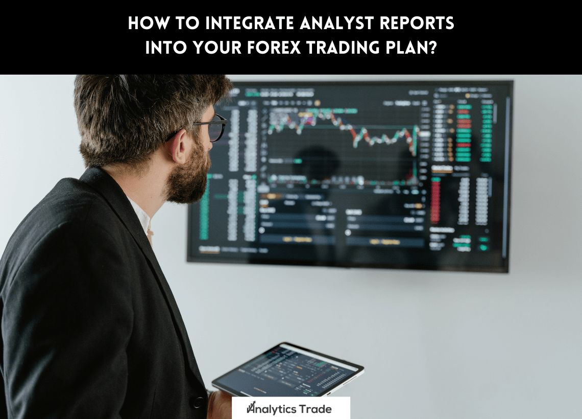 Integrate Analyst Reports into Your Forex Trading Plan
