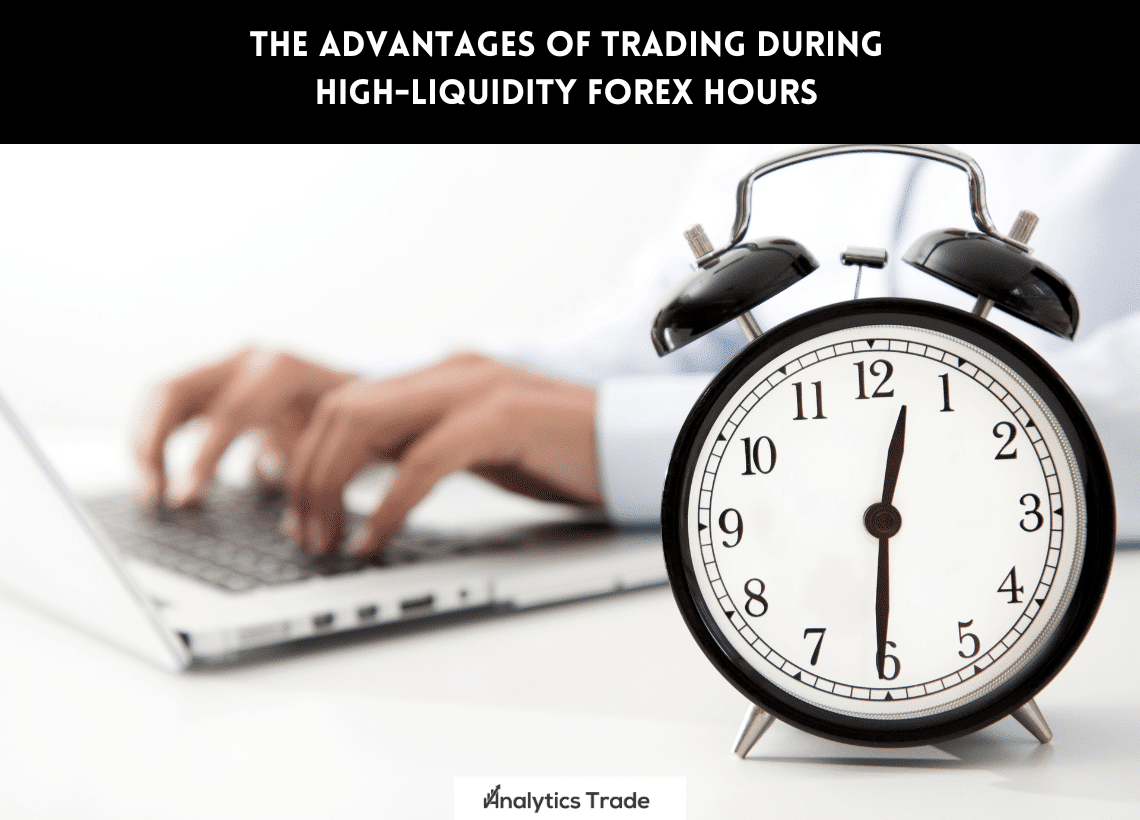 The Advantages of Trading During High-Liquidity Forex Hours