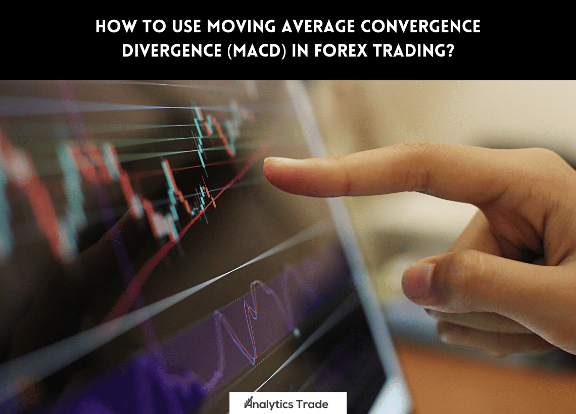 How to Use Moving Average Convergence Divergence (MACD) in Forex Trading?