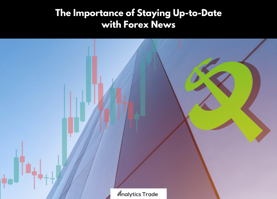 Importance of Staying Up-to-Date with Forex News