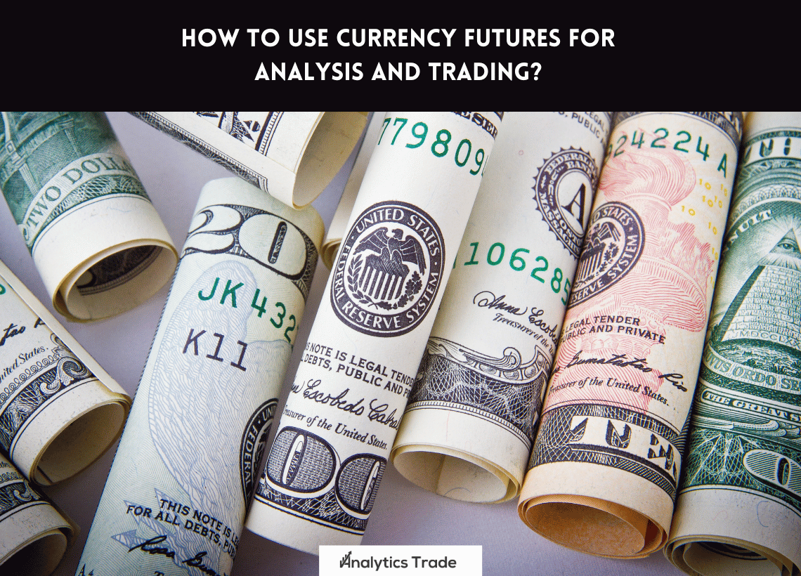 Use Currency Futures for Analysis and Trading