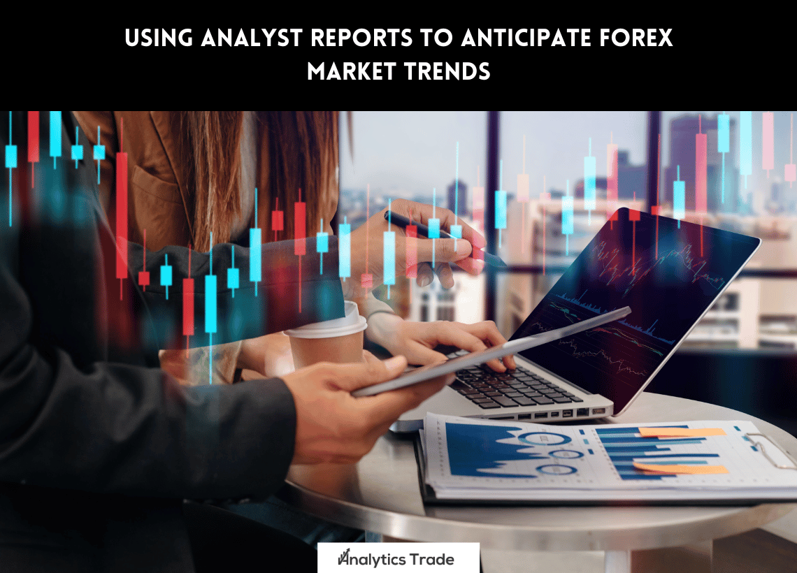 Analyst Reports to Anticipate Forex Market Trends